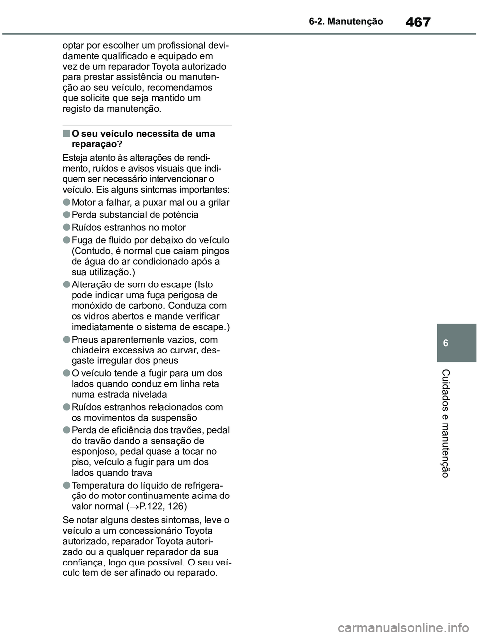 TOYOTA RAV4 2020 Manual de utilização (in Portuguese) 467
6 6-2. Manutenção
Cuidados e manutenção
optar por escolher um profissional devi-
damente qualificado e equipado em
vez de um reparador Toyota autorizado
para prestar assistência ou manuten- TOYOTA RAV4 2020 Manual de utilização (in Portuguese) 467
6 6-2. Manutenção
Cuidados e manutenção
optar por escolher um profissional devi-
damente qualificado e equipado em
vez de um reparador Toyota autorizado
para prestar assistência ou manuten-