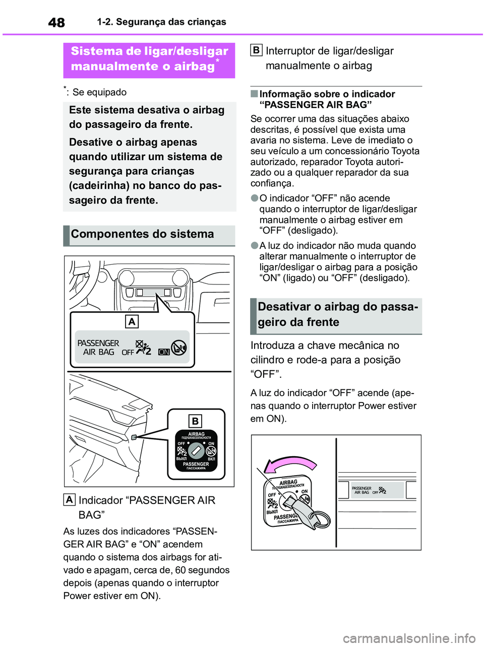 TOYOTA RAV4 2020 Manual de utilização (in Portuguese) 481-2. Segurança das crianças
1-2.Child safety
*: Se equipado
Indicador “PASSENGER AIR
BAG”
As luzes dos indicadores “PASSEN-
GER AIR BAG” e “ON” acendem
quando o sistema dos airbags f TOYOTA RAV4 2020 Manual de utilização (in Portuguese) 481-2. Segurança das crianças
1-2.Child safety
*: Se equipado
Indicador “PASSENGER AIR
BAG”
As luzes dos indicadores “PASSEN-
GER AIR BAG” e “ON” acendem
quando o sistema dos airbags f