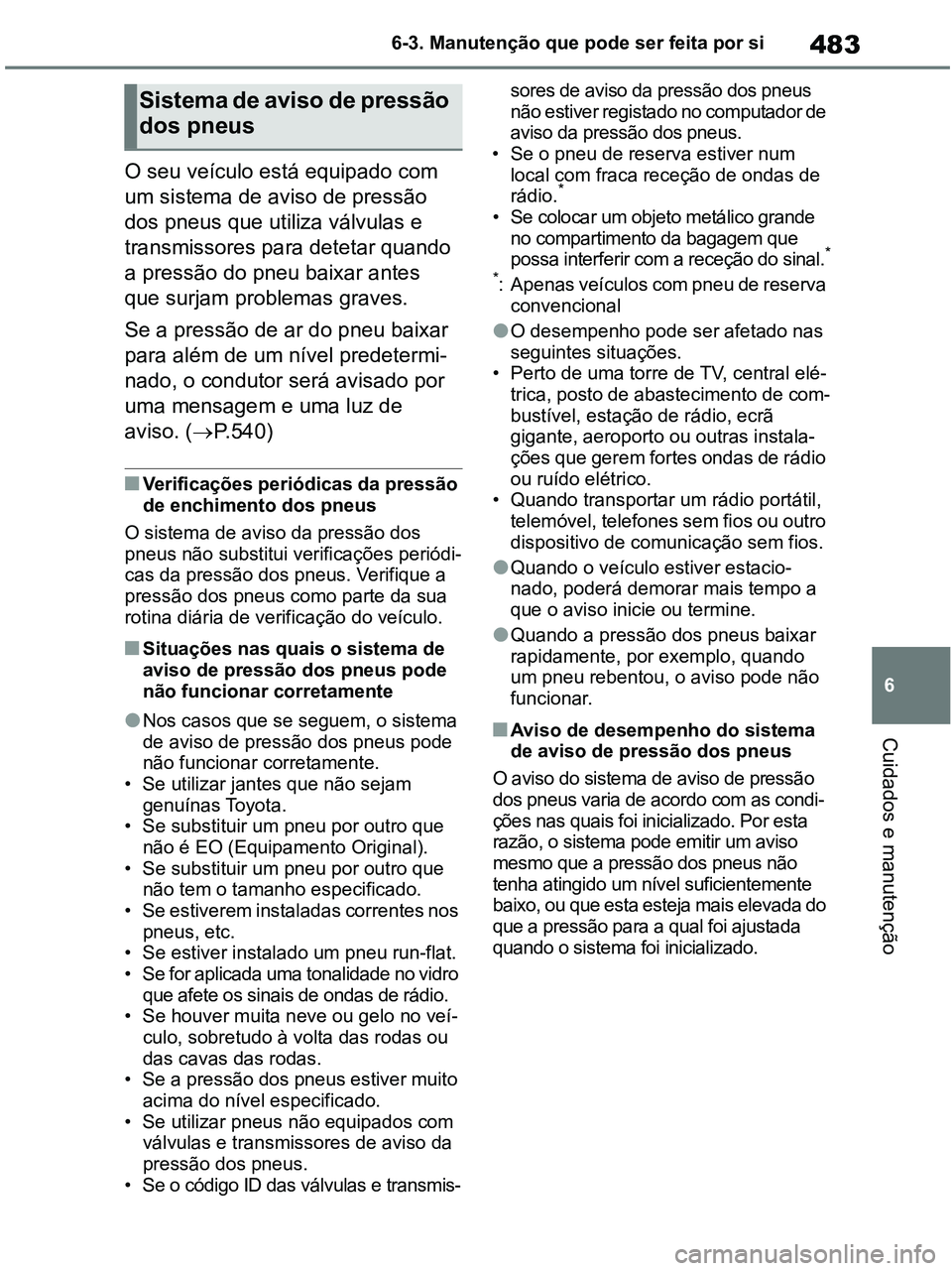 TOYOTA RAV4 2020 Manual de utilização (in Portuguese) 483
6 6-3. Manutenção que pode ser feita por si
Cuidados e manutenção
O seu veículo está equipado com
um sistema de aviso de pressão
dos pneus que utiliza válvulas e
transmissores para dete TOYOTA RAV4 2020 Manual de utilização (in Portuguese) 483
6 6-3. Manutenção que pode ser feita por si
Cuidados e manutenção
O seu veículo está equipado com
um sistema de aviso de pressão
dos pneus que utiliza válvulas e
transmissores para dete