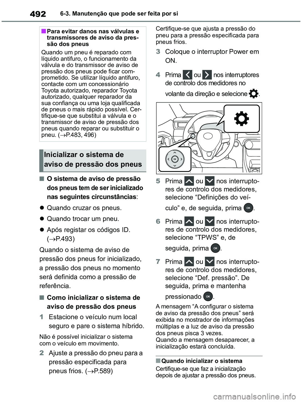 TOYOTA RAV4 2020 Manual de utilização (in Portuguese) 4926-3. Manutenção que pode ser feita por si
■O sistema de aviso de pressão
dos pneus tem de ser inicializado
nas seguintes circunstâncias:
Quando cruzar os pneus.
Quando trocar um pneu. TOYOTA RAV4 2020 Manual de utilização (in Portuguese) 4926-3. Manutenção que pode ser feita por si
■O sistema de aviso de pressão
dos pneus tem de ser inicializado
nas seguintes circunstâncias:
Quando cruzar os pneus.
Quando trocar um pneu.