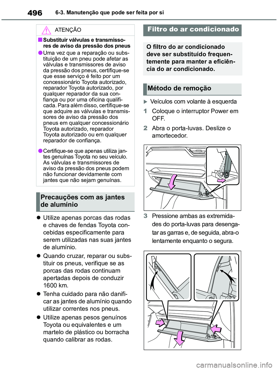 TOYOTA RAV4 2020 Manual de utilização (in Portuguese) 4966-3. Manutenção que pode ser feita por si
Utilize apenas porcas das rodas
e chaves de fendas Toyota con-
cebidas especificamente para
serem utilizadas nas suas jantes
de alumínio.
Quand TOYOTA RAV4 2020 Manual de utilização (in Portuguese) 4966-3. Manutenção que pode ser feita por si
Utilize apenas porcas das rodas
e chaves de fendas Toyota con-
cebidas especificamente para
serem utilizadas nas suas jantes
de alumínio.
Quand