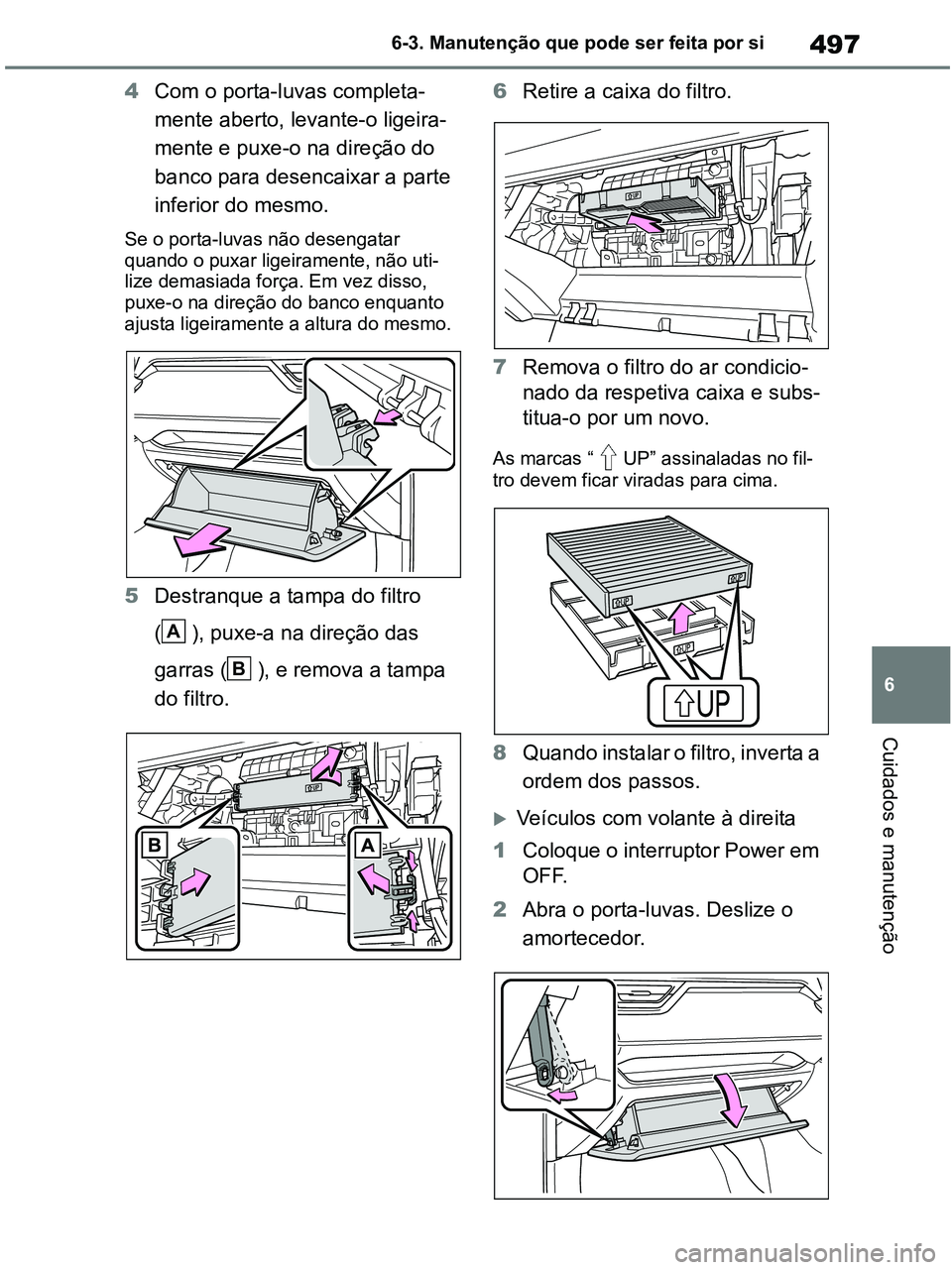 TOYOTA RAV4 2020 Manual de utilização (in Portuguese) 497
6 6-3. Manutenção que pode ser feita por si
Cuidados e manutenção
4Com o porta-luvas completa-
mente aberto, levante-o ligeira-
mente e puxe-o na direção do
banco para desencaixar a parte
TOYOTA RAV4 2020 Manual de utilização (in Portuguese) 497
6 6-3. Manutenção que pode ser feita por si
Cuidados e manutenção
4Com o porta-luvas completa-
mente aberto, levante-o ligeira-
mente e puxe-o na direção do
banco para desencaixar a parte