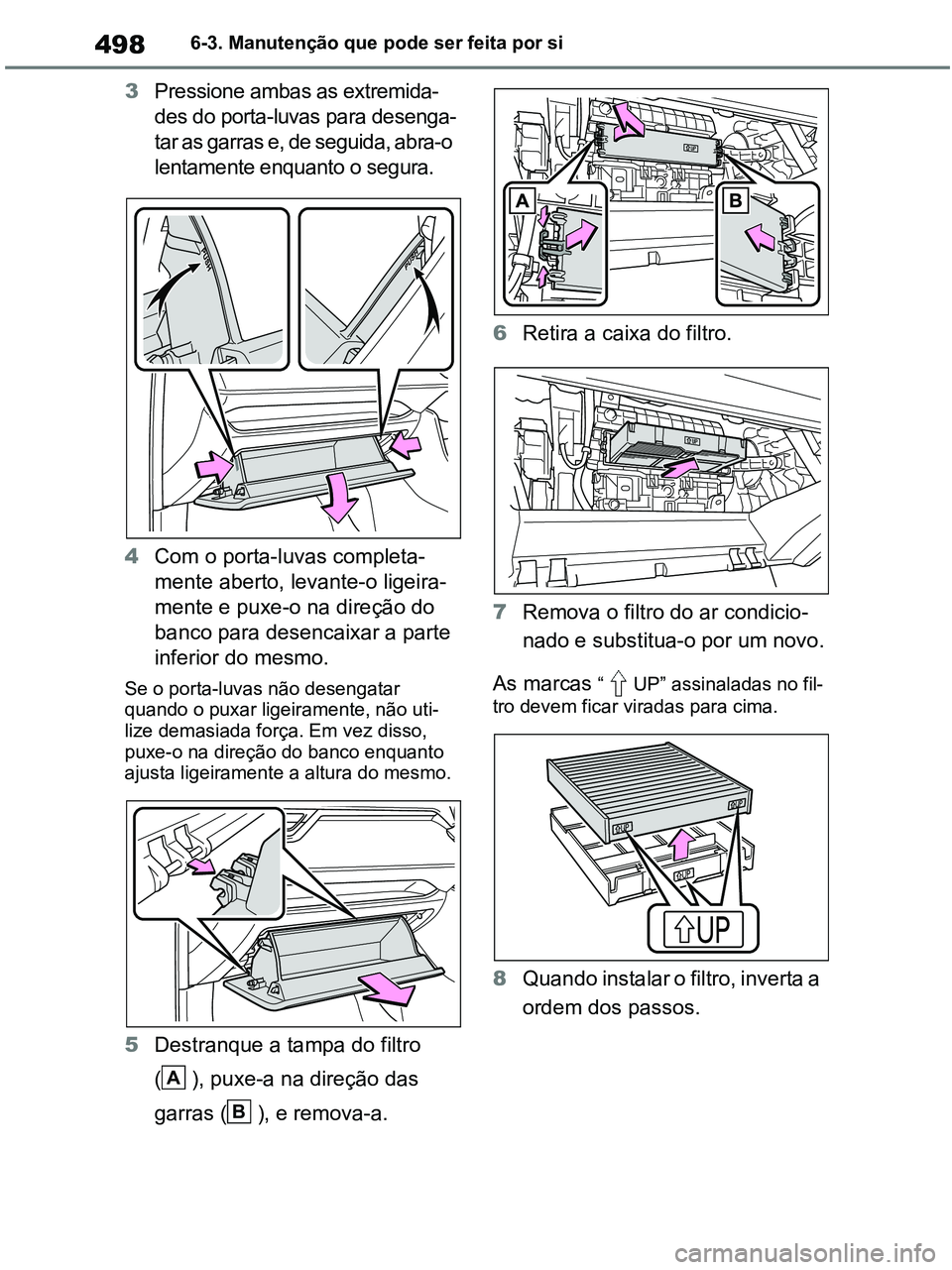 TOYOTA RAV4 2020 Manual de utilização (in Portuguese) 4986-3. Manutenção que pode ser feita por si
3Pressione ambas as extremida-
des do porta-luvas para desenga-
tar as garras e, de seguida, abra-o
lentamente enquanto o segura.
4Com o porta-luvas com TOYOTA RAV4 2020 Manual de utilização (in Portuguese) 4986-3. Manutenção que pode ser feita por si
3Pressione ambas as extremida-
des do porta-luvas para desenga-
tar as garras e, de seguida, abra-o
lentamente enquanto o segura.
4Com o porta-luvas com