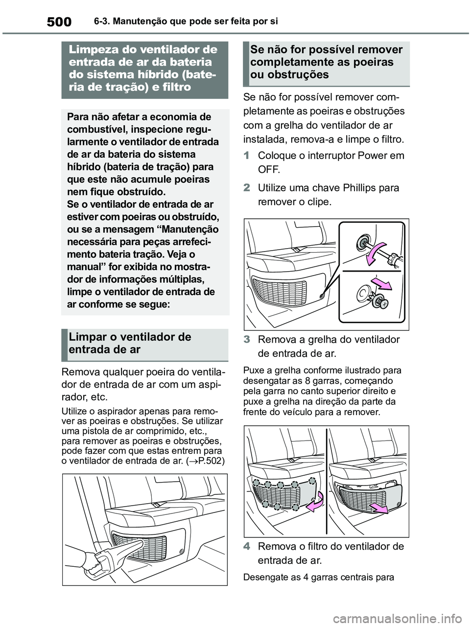 TOYOTA RAV4 2020 Manual de utilização (in Portuguese) 5006-3. Manutenção que pode ser feita por si
Remova qualquer poeira do ventila-
dor de entrada de ar com um aspi-
rador, etc.
Utilize o aspirador apenas para remo-
ver as poeiras e obstruções. Se TOYOTA RAV4 2020 Manual de utilização (in Portuguese) 5006-3. Manutenção que pode ser feita por si
Remova qualquer poeira do ventila-
dor de entrada de ar com um aspi-
rador, etc.
Utilize o aspirador apenas para remo-
ver as poeiras e obstruções. Se