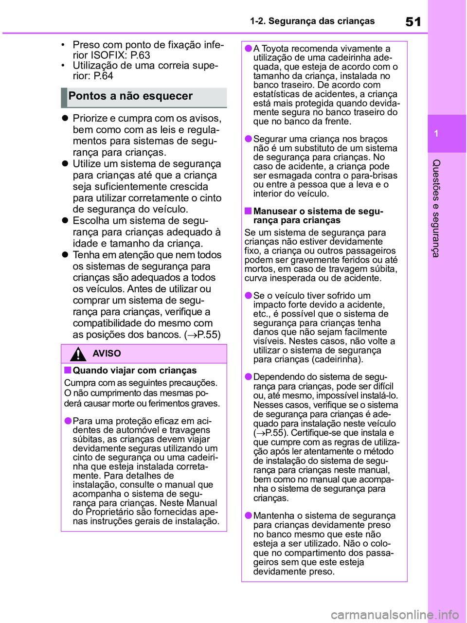 TOYOTA RAV4 2020  Manual de utilização (in Portuguese) 51
1 1-2. Segurança das crianças
Questões e segurança
• Preso com ponto de fixação infe-
rior ISOFIX: P.63
• Utilização de uma correia supe-
rior: P.64
Priorize e cumpra com os avisos, 