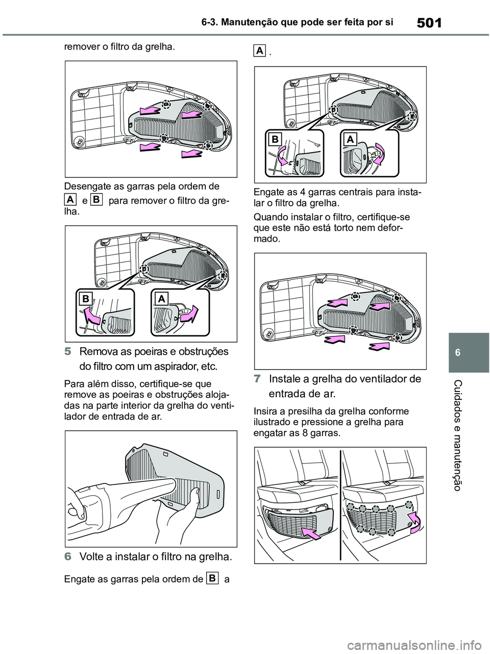 TOYOTA RAV4 2020 Manual de utilização (in Portuguese) 501
6 6-3. Manutenção que pode ser feita por si
Cuidados e manutenção
remover o filtro da grelha.
Desengate as garras pela ordem de
e para remover o filtro da gre-
lha.
5Remova as poeiras e obs TOYOTA RAV4 2020 Manual de utilização (in Portuguese) 501
6 6-3. Manutenção que pode ser feita por si
Cuidados e manutenção
remover o filtro da grelha.
Desengate as garras pela ordem de
e para remover o filtro da gre-
lha.
5Remova as poeiras e obs
