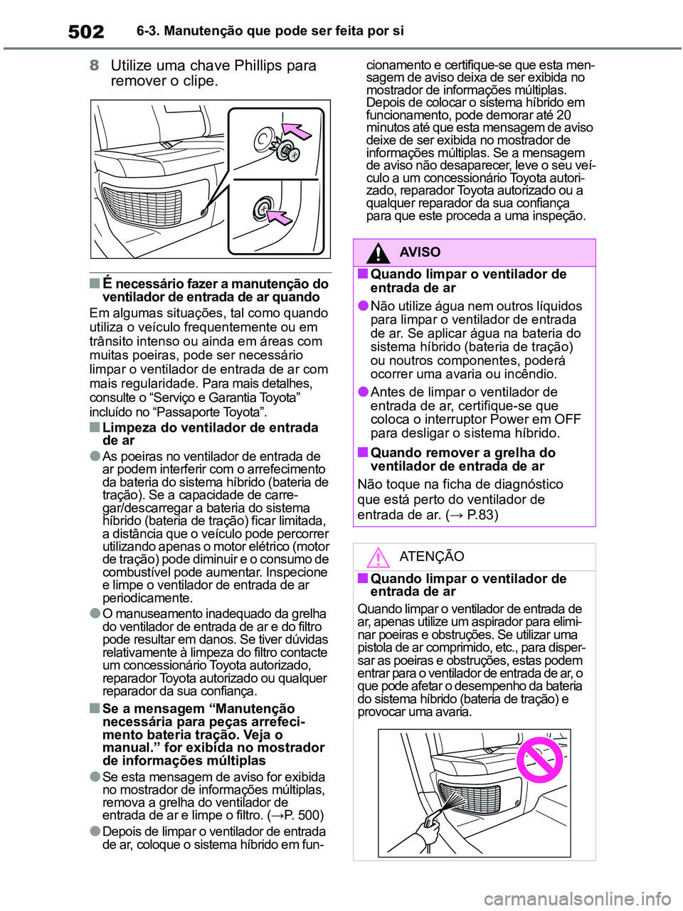 TOYOTA RAV4 2020 Manual de utilização (in Portuguese) 5026-3. Manutenção que pode ser feita por si
8Utilize uma chave Phillips para
remover o clipe.
■É necessário fazer a manutenção do
ventilador de entrada de ar quando
Em algumas situações, TOYOTA RAV4 2020 Manual de utilização (in Portuguese) 5026-3. Manutenção que pode ser feita por si
8Utilize uma chave Phillips para
remover o clipe.
■É necessário fazer a manutenção do
ventilador de entrada de ar quando
Em algumas situações,