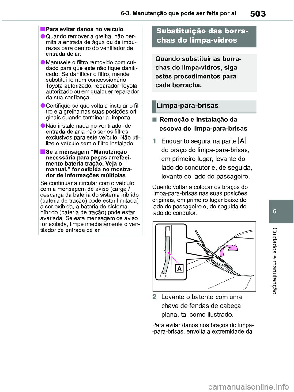 TOYOTA RAV4 2020 Manual de utilização (in Portuguese) 503
6 6-3. Manutenção que pode ser feita por si
Cuidados e manutenção
■Remoção e instalação da
escova do limpa-para-brisas
1Enquanto segura na parte
do braço do limpa-para-brisas,
em p TOYOTA RAV4 2020 Manual de utilização (in Portuguese) 503
6 6-3. Manutenção que pode ser feita por si
Cuidados e manutenção
■Remoção e instalação da
escova do limpa-para-brisas
1Enquanto segura na parte
do braço do limpa-para-brisas,
em p