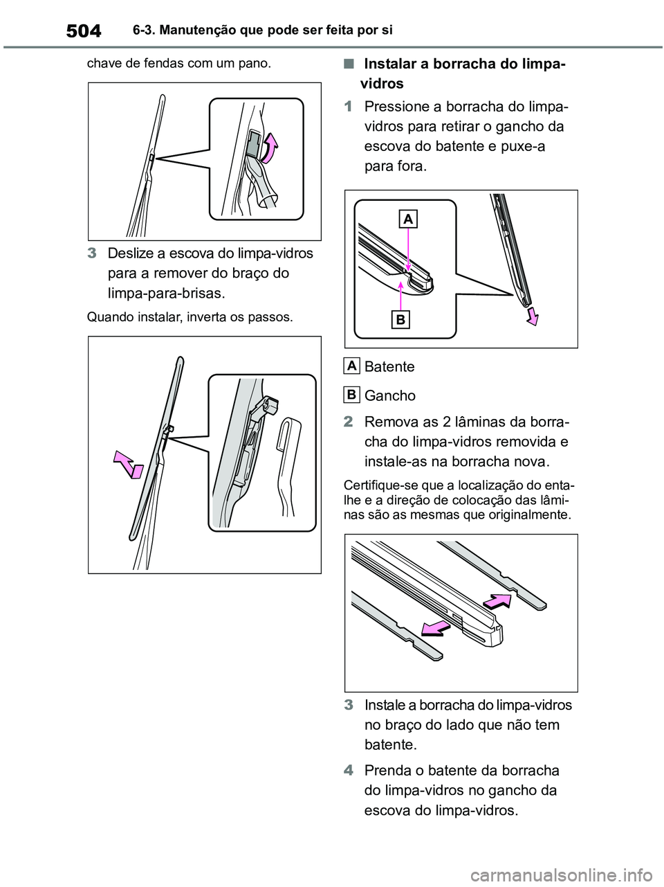 TOYOTA RAV4 2020 Manual de utilização (in Portuguese) 5046-3. Manutenção que pode ser feita por si
chave de fendas com um pano.
3Deslize a escova do limpa-vidros
para a remover do braço do
limpa-para-brisas.
Quando instalar, inverta os passos.
■ I TOYOTA RAV4 2020 Manual de utilização (in Portuguese) 5046-3. Manutenção que pode ser feita por si
chave de fendas com um pano.
3Deslize a escova do limpa-vidros
para a remover do braço do
limpa-para-brisas.
Quando instalar, inverta os passos.
■ I