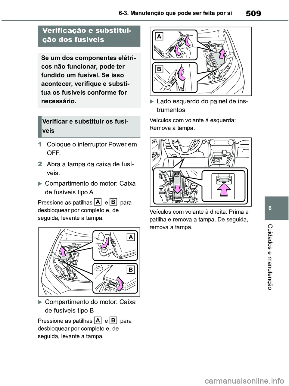 TOYOTA RAV4 2020 Manual de utilização (in Portuguese) 509
6 6-3. Manutenção que pode ser feita por si
Cuidados e manutenção
1Coloque o interruptor Power em
OFF.
2Abra a tampa da caixa de fusí-
veis.
Compartimento do motor: Caixa
de fusíveis ti TOYOTA RAV4 2020 Manual de utilização (in Portuguese) 509
6 6-3. Manutenção que pode ser feita por si
Cuidados e manutenção
1Coloque o interruptor Power em
OFF.
2Abra a tampa da caixa de fusí-
veis.
Compartimento do motor: Caixa
de fusíveis ti