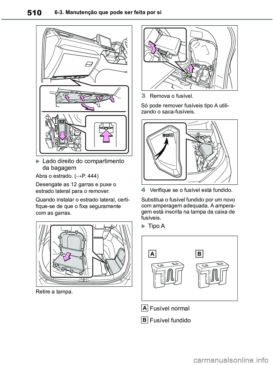 TOYOTA RAV4 2020 Manual de utilização (in Portuguese) 5106-3. Manutenção que pode ser feita por si
Lado direito do compartimento
da bagagem
Abra o estrado. (→P. 444)
Desengate as 12 garras e puxe o
estrado lateral para o remover.
Quando instala TOYOTA RAV4 2020 Manual de utilização (in Portuguese) 5106-3. Manutenção que pode ser feita por si
Lado direito do compartimento
da bagagem
Abra o estrado. (→P. 444)
Desengate as 12 garras e puxe o
estrado lateral para o remover.
Quando instala