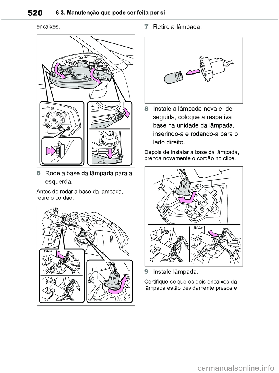 TOYOTA RAV4 2020  Manual de utilização (in Portuguese) 5206-3. Manutenção que pode ser feita por si
encaixes.
6Rode a base da lâmpada para a 
esquerda.
Antes de rodar a base da lâmpada, 
retire o cordão.
7Retire a lâmpada.
8Instale a lâmpada nova e