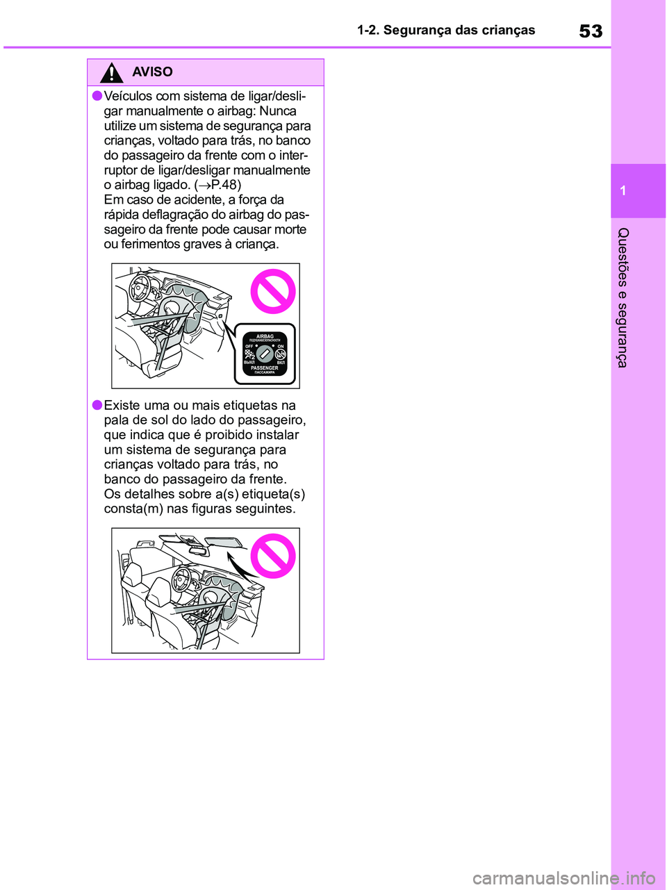 TOYOTA RAV4 2020  Manual de utilização (in Portuguese) 53
1 1-2. Segurança das crianças
Questões e segurança
AV I S O
●Veículos com sistema de ligar/desli-
gar manualmente o airbag: Nunca 
utilize um sistema de segurança para 
crianças, voltado p