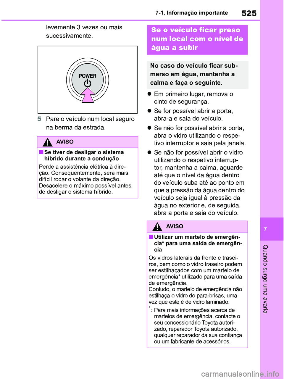 TOYOTA RAV4 2020  Manual de utilização (in Portuguese) 525
7 7-1. Informação importante
Quando surge uma avaria
levemente 3 vezes ou mais 
sucessivamente.
5Pare o veículo num local seguro 
na berma da estrada.Em primeiro lugar, remova o 
cinto de se