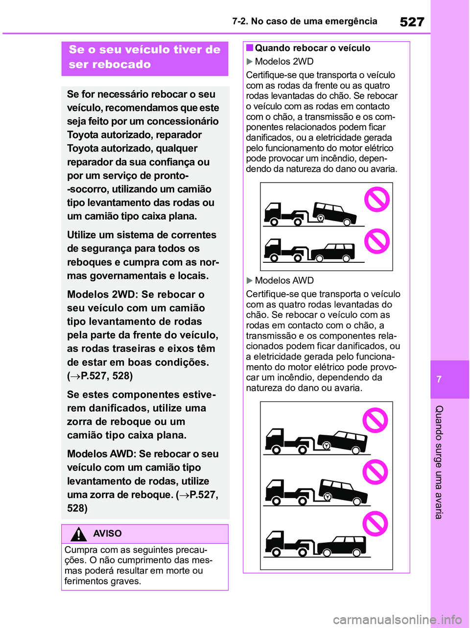 TOYOTA RAV4 2020  Manual de utilização (in Portuguese) 527
7 7-2. No caso de uma emergência
Quando surge uma avaria
7-2.Steps to take in an emergency
Se o seu veículo tiver de 
ser rebocado
Se for necessário rebocar o seu 
veículo, recomendamos que es