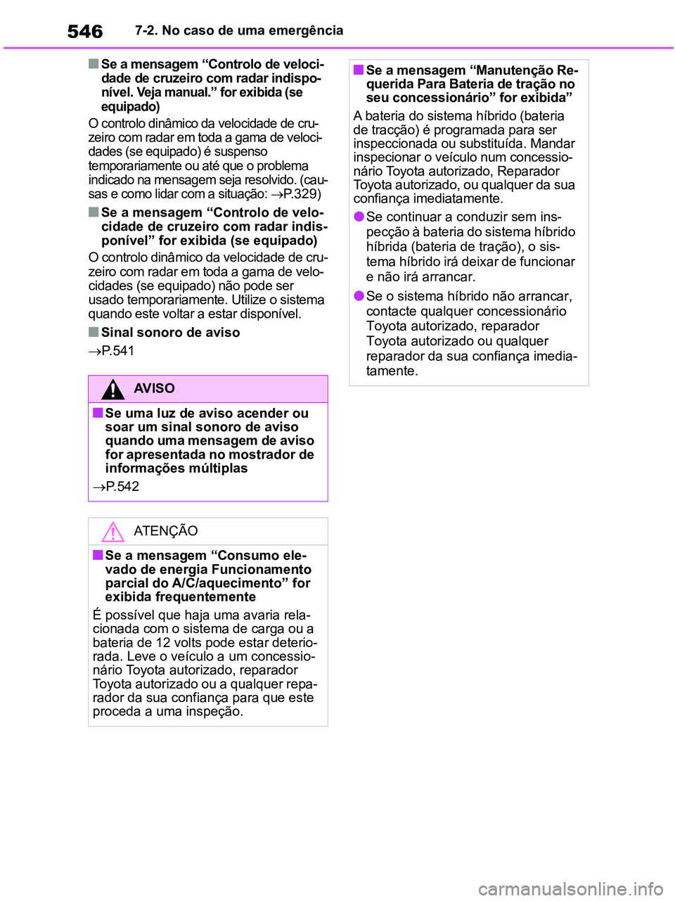 TOYOTA RAV4 2020 Manual de utilização (in Portuguese) 5467-2. No caso de uma emergência
■Se a mensagem “Controlo de veloci-
dade de cruzeiro com radar indispo-
nível.
Veja manual.” for exibida (se
equipado)
O controlo dinâmico da velocidade de TOYOTA RAV4 2020 Manual de utilização (in Portuguese) 5467-2. No caso de uma emergência
■Se a mensagem “Controlo de veloci-
dade de cruzeiro com radar indispo-
nível.
Veja manual.” for exibida (se
equipado)
O controlo dinâmico da velocidade de