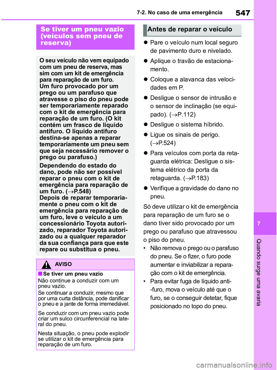 TOYOTA RAV4 2020 Manual de utilização (in Portuguese) 547
7 7-2. No caso de uma emergência
Quando surge uma avaria
Pare o veículo num local seguro
de pavimento duro e nivelado.
Aplique o travão de estaciona-
mento.
Coloque a alavanca das vel TOYOTA RAV4 2020 Manual de utilização (in Portuguese) 547
7 7-2. No caso de uma emergência
Quando surge uma avaria
Pare o veículo num local seguro
de pavimento duro e nivelado.
Aplique o travão de estaciona-
mento.
Coloque a alavanca das vel
