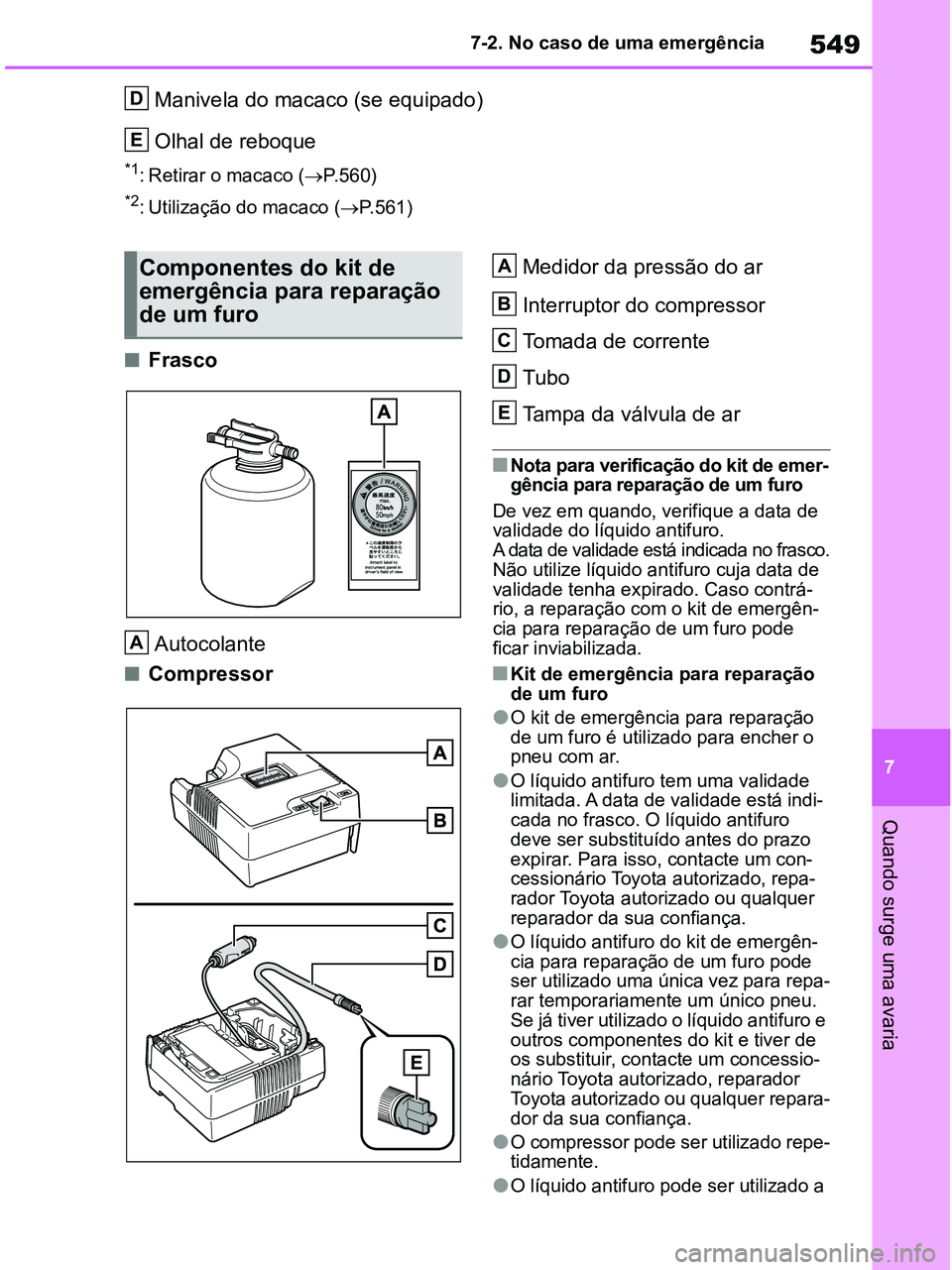 TOYOTA RAV4 2020 Manual de utilização (in Portuguese) 549
7 7-2. No caso de uma emergência
Quando surge uma avaria
Manivela do macaco (se equipado)
Olhal de reboque
*1: Retirar o macaco (P.560)
*2: Utilização do macaco (P.561)
■Frasco
Autocola TOYOTA RAV4 2020 Manual de utilização (in Portuguese) 549
7 7-2. No caso de uma emergência
Quando surge uma avaria
Manivela do macaco (se equipado)
Olhal de reboque
*1: Retirar o macaco (P.560)
*2: Utilização do macaco (P.561)
■Frasco
Autocola