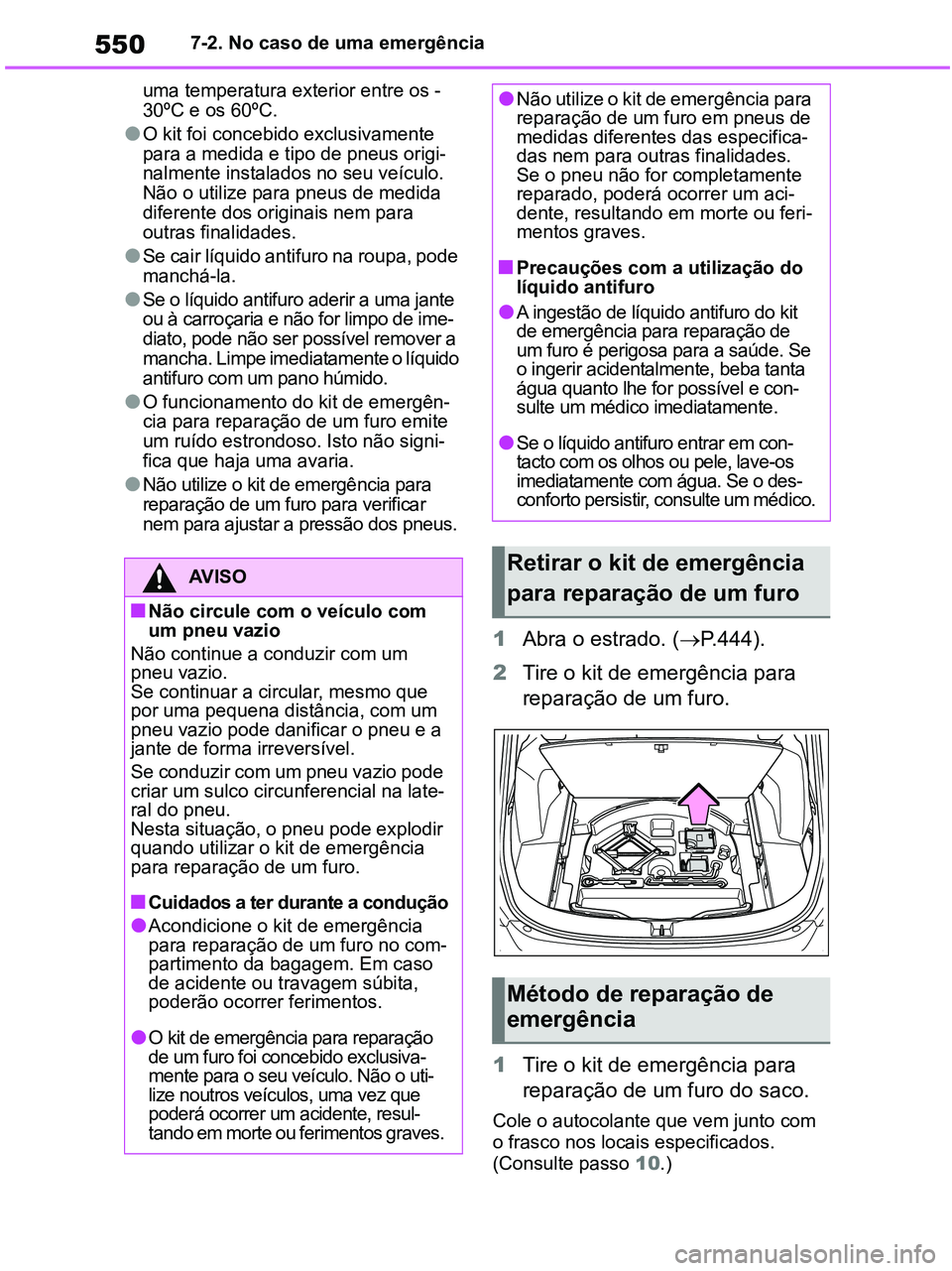 TOYOTA RAV4 2020 Manual de utilização (in Portuguese) 5507-2. No caso de uma emergência
uma temperatura exterior entre os -
30ºC e os 60ºC.
●O kit foi concebido exclusivamente
para a medida e tipo de pneus origi-
nalmente instalados no seu veícul TOYOTA RAV4 2020 Manual de utilização (in Portuguese) 5507-2. No caso de uma emergência
uma temperatura exterior entre os -
30ºC e os 60ºC.
●O kit foi concebido exclusivamente
para a medida e tipo de pneus origi-
nalmente instalados no seu veícul