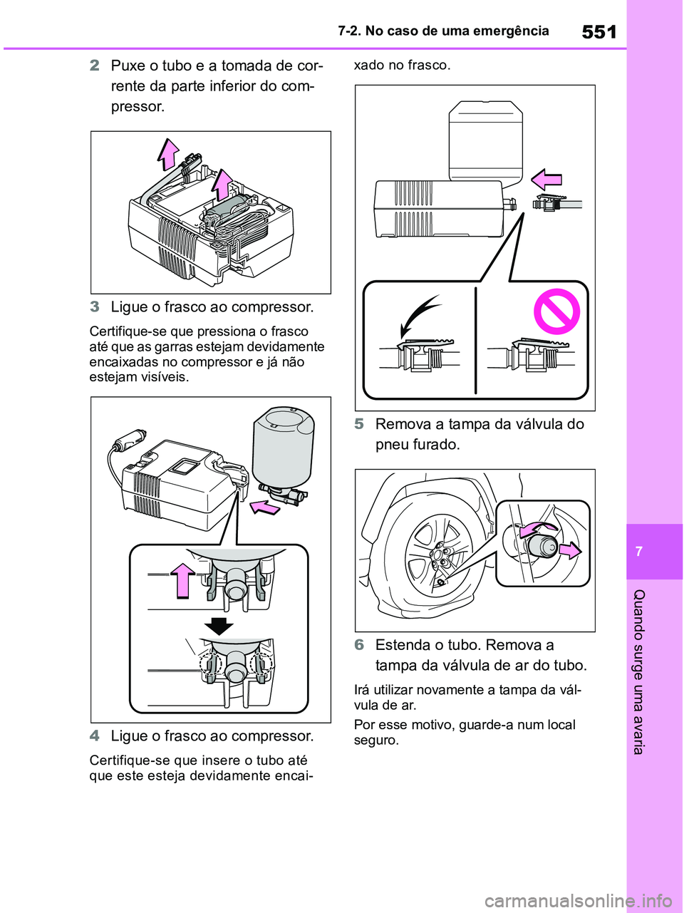 TOYOTA RAV4 2020  Manual de utilização (in Portuguese) 551
7 7-2. No caso de uma emergência
Quando surge uma avaria
2Puxe o tubo e a tomada de cor-
rente da parte inferior do com-
pressor. 
3Ligue o frasco ao compressor.
Certifique-se que pressiona o fra