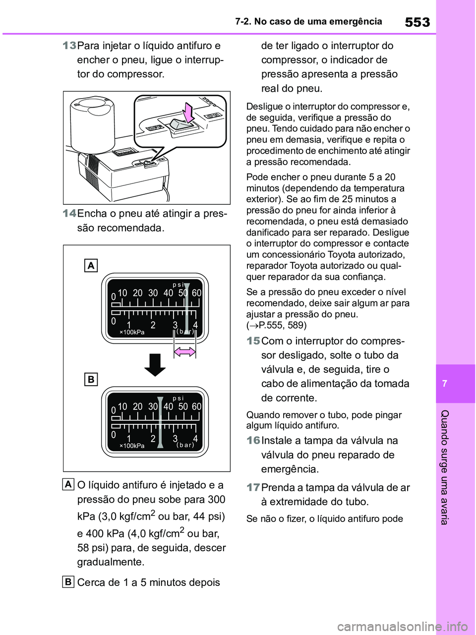 TOYOTA RAV4 2020  Manual de utilização (in Portuguese) 553
7 7-2. No caso de uma emergência
Quando surge uma avaria
13Para injetar o líquido antifuro e 
encher o pneu, ligue o interrup-
tor do compressor.
14Encha o pneu até atingir a pres-
são recomen