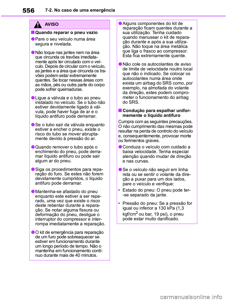 TOYOTA RAV4 2020  Manual de utilização (in Portuguese) 5567-2. No caso de uma emergência
AV I S O
■Quando reparar o pneu vazio
●Pare o seu veículo numa área 
segura e nivelada.
●Não toque nas jantes nem na área 
que circunda os travões imediat