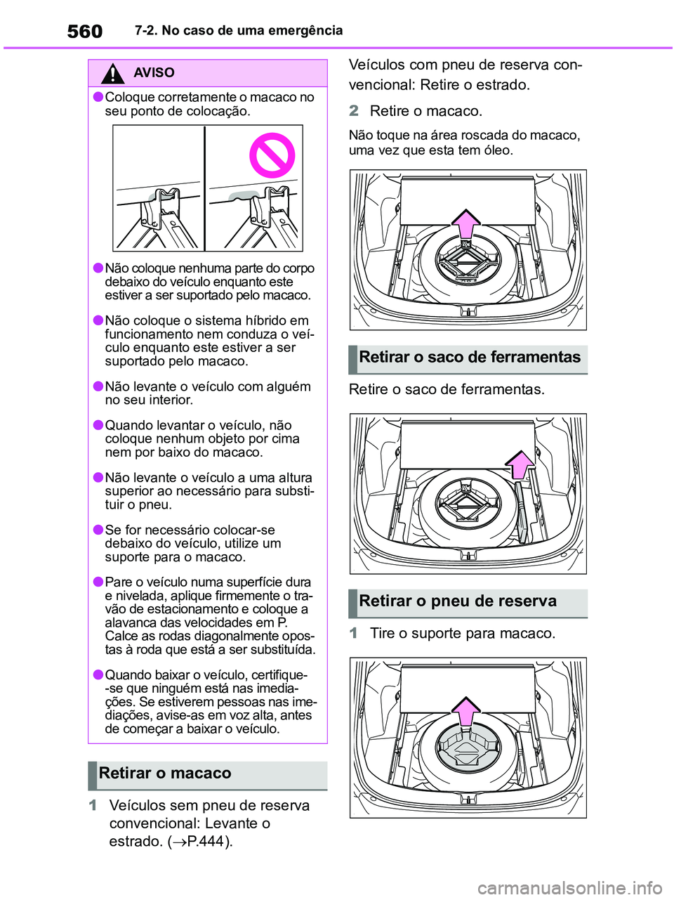 TOYOTA RAV4 2020  Manual de utilização (in Portuguese) 5607-2. No caso de uma emergência
1Veículos sem pneu de reserva 
convencional: Levante o 
estrado. (P.444).Veículos com pneu de reserva con-
vencional: Retire o estrado. 
2Retire o macaco.
Não 
