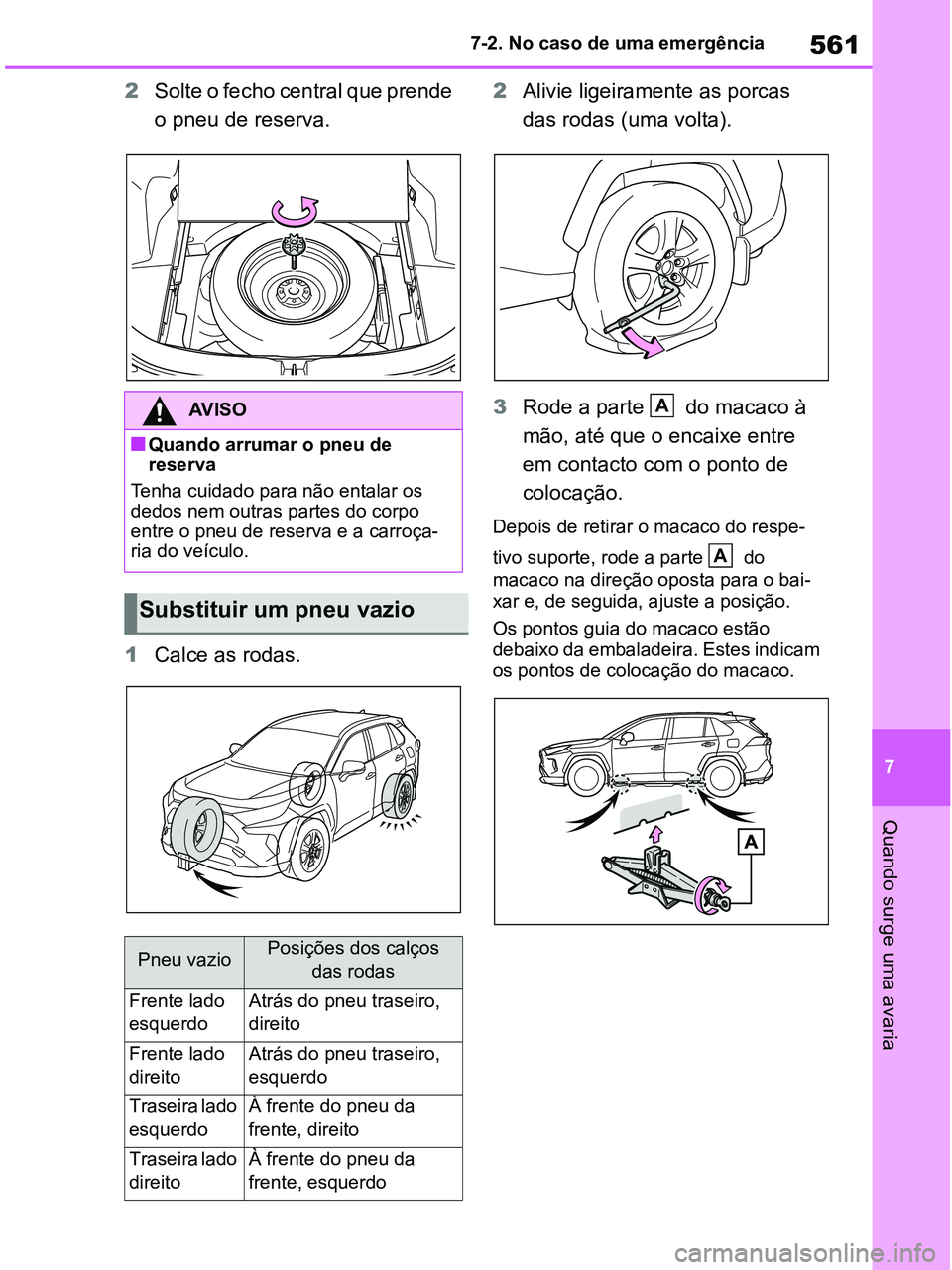 TOYOTA RAV4 2020 Manual de utilização (in Portuguese) 561
7 7-2. No caso de uma emergência
Quando surge uma avaria
2Solte o fecho central que prende
o pneu de reserva.
1Calce as rodas.2Alivie ligeiramente as porcas
das rodas (uma volta).
3Rode a parte TOYOTA RAV4 2020 Manual de utilização (in Portuguese) 561
7 7-2. No caso de uma emergência
Quando surge uma avaria
2Solte o fecho central que prende
o pneu de reserva.
1Calce as rodas.2Alivie ligeiramente as porcas
das rodas (uma volta).
3Rode a parte