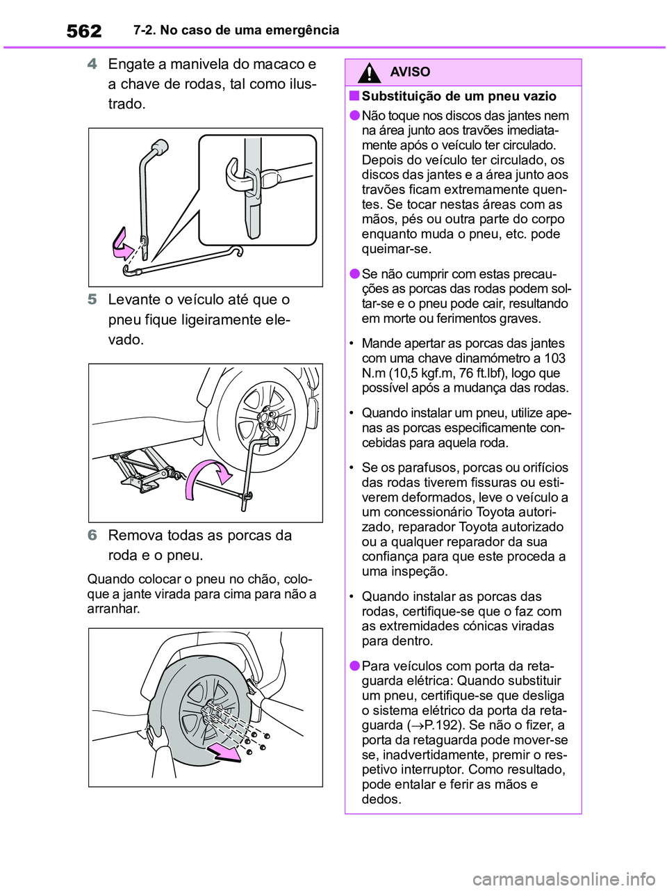 TOYOTA RAV4 2020 Manual de utilização (in Portuguese) 5627-2. No caso de uma emergência
4Engate a manivela do macaco e
a chave de rodas, tal como ilus-
trado.
5Levante o veículo até que o
pneu fique ligeiramente ele-
vado.
6Remova todas as porcas d TOYOTA RAV4 2020 Manual de utilização (in Portuguese) 5627-2. No caso de uma emergência
4Engate a manivela do macaco e
a chave de rodas, tal como ilus-
trado.
5Levante o veículo até que o
pneu fique ligeiramente ele-
vado.
6Remova todas as porcas d