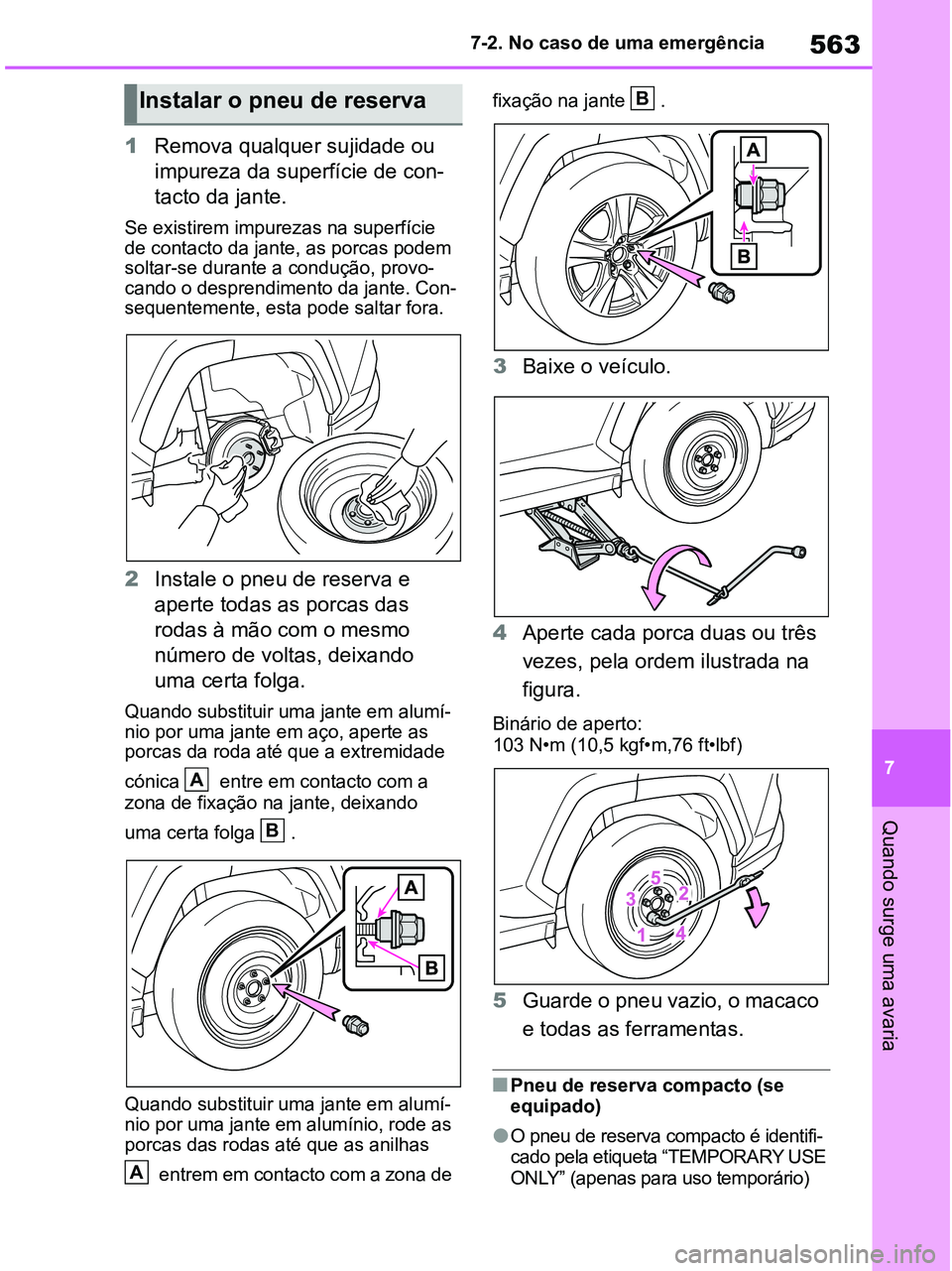 TOYOTA RAV4 2020 Manual de utilização (in Portuguese) 563
7 7-2. No caso de uma emergência
Quando surge uma avaria
1Remova qualquer sujidade ou
impureza da superfície de con-
tacto da jante.
Se existirem impurezas na superfície
de contacto da jante, TOYOTA RAV4 2020 Manual de utilização (in Portuguese) 563
7 7-2. No caso de uma emergência
Quando surge uma avaria
1Remova qualquer sujidade ou
impureza da superfície de con-
tacto da jante.
Se existirem impurezas na superfície
de contacto da jante,