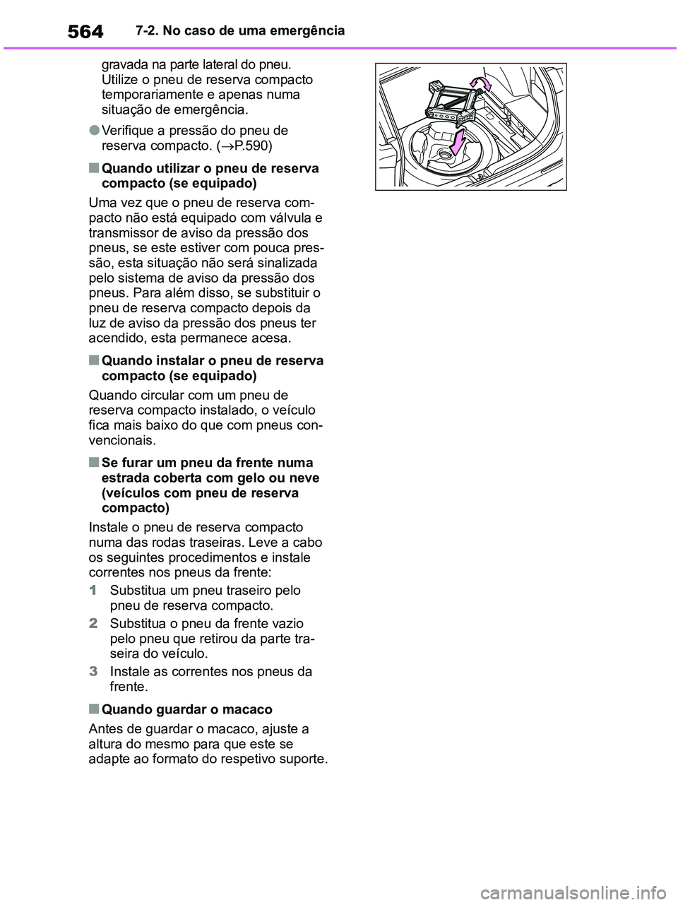 TOYOTA RAV4 2020 Manual de utilização (in Portuguese) 5647-2. No caso de uma emergência
gravada na parte lateral do pneu.
Utilize o pneu de reserva compacto
temporariamente e apenas numa
situação de emergência.
●Verifique a pressão do pneu de
r TOYOTA RAV4 2020 Manual de utilização (in Portuguese) 5647-2. No caso de uma emergência
gravada na parte lateral do pneu.
Utilize o pneu de reserva compacto
temporariamente e apenas numa
situação de emergência.
●Verifique a pressão do pneu de
r