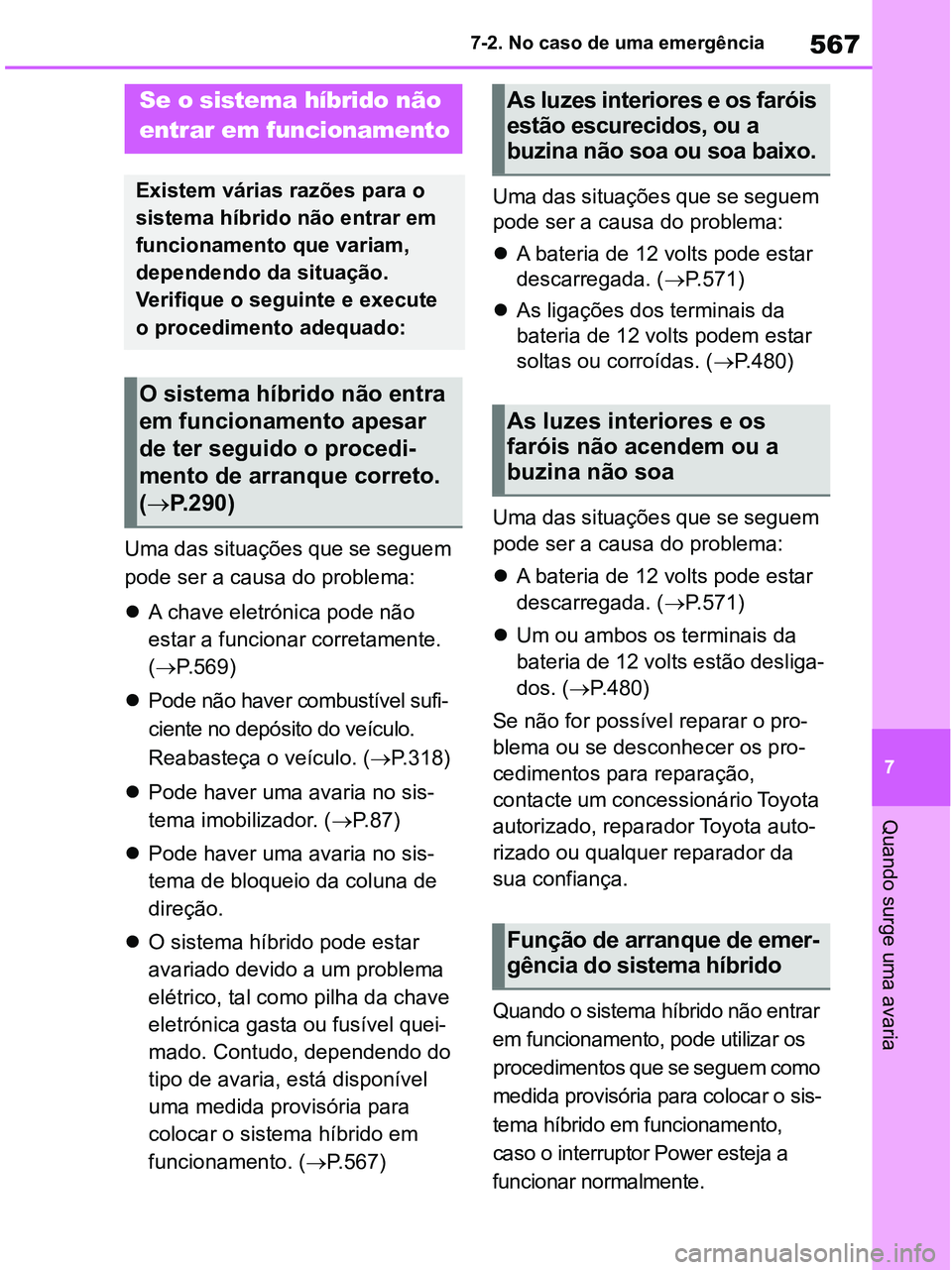 TOYOTA RAV4 2020 Manual de utilização (in Portuguese) 567
7 7-2. No caso de uma emergência
Quando surge uma avaria
Uma das situações que se seguem
pode ser a causa do problema:
A chave eletrónica pode não
estar a funcionar corretamente.
(P. TOYOTA RAV4 2020 Manual de utilização (in Portuguese) 567
7 7-2. No caso de uma emergência
Quando surge uma avaria
Uma das situações que se seguem
pode ser a causa do problema:
A chave eletrónica pode não
estar a funcionar corretamente.
(P.