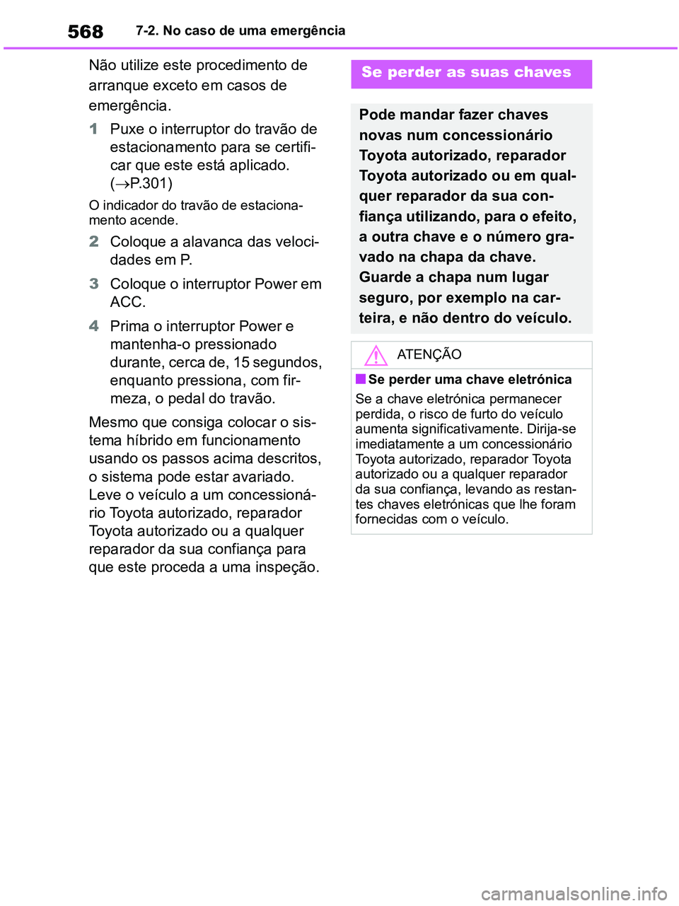 TOYOTA RAV4 2020 Manual de utilização (in Portuguese) 5687-2. No caso de uma emergência
Não utilize este procedimento de
arranque exceto em casos de
emergência.
1Puxe o interruptor do travão de
estacionamento para se certifi-
car que este está ap TOYOTA RAV4 2020 Manual de utilização (in Portuguese) 5687-2. No caso de uma emergência
Não utilize este procedimento de
arranque exceto em casos de
emergência.
1Puxe o interruptor do travão de
estacionamento para se certifi-
car que este está ap