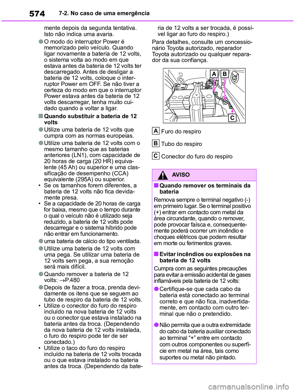 TOYOTA RAV4 2020  Manual de utilização (in Portuguese) 5747-2. No caso de uma emergência
mente depois da segunda tentativa. 
Isto não indica uma avaria.
●O modo do interruptor Power é 
memorizado pelo veículo. Quando 
ligar novamente a bateria de 12