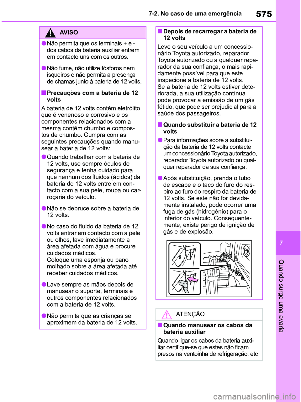 TOYOTA RAV4 2020  Manual de utilização (in Portuguese) 575
7 7-2. No caso de uma emergência
Quando surge uma avaria
AV I S O
●Não permita que os terminais + e - 
dos cabos da bateria auxiliar entrem 
em contacto uns com os outros.
●Não fume, não u