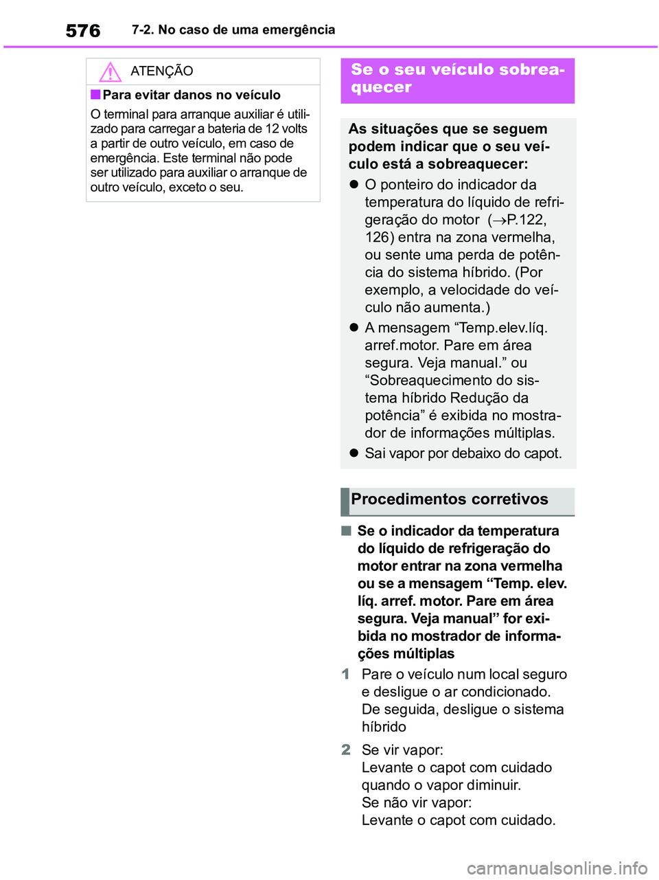 TOYOTA RAV4 2020  Manual de utilização (in Portuguese) 5767-2. No caso de uma emergência
■Se o indicador da temperatura 
do líquido de refrigeração do 
motor entrar na zona vermelha 
ou se a mensagem “Temp. elev. 
líq. arref. motor. Pare em área