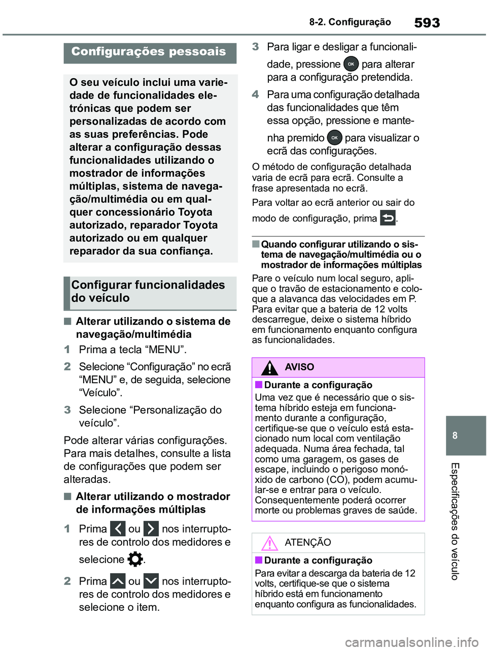 TOYOTA RAV4 2020 Manual de utilização (in Portuguese) 593
8 8-2. Configuração
Especificações do veículo
8-2.Customization
■Alterar utilizando o sistema de
navegação/multimédia
1Prima a tecla “MENU”.
2Selecione “Configuração” no ecrã TOYOTA RAV4 2020 Manual de utilização (in Portuguese) 593
8 8-2. Configuração
Especificações do veículo
8-2.Customization
■Alterar utilizando o sistema de
navegação/multimédia
1Prima a tecla “MENU”.
2Selecione “Configuração” no ecrã