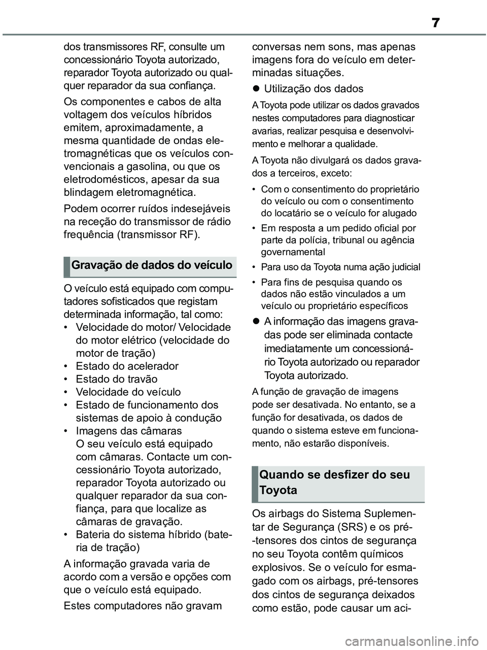 TOYOTA RAV4 2020  Manual de utilização (in Portuguese) 7
dos transmissores RF, consulte um 
concessionário Toyota autorizado, 
reparador Toyota autorizado ou qual-
quer reparador da sua confiança.
Os componentes e cabos de alta 
voltagem dos veículos h