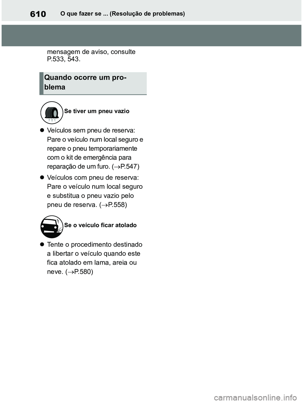 TOYOTA RAV4 2020 Manual de utilização (in Portuguese) 610O que fazer se ... (Resolução de problemas)
mensagem de aviso, consulte
P.533, 543.
Veículos sem pneu de reserva:
Pare o veículo num local seguro e
repare o pneu temporariamente
com o ki TOYOTA RAV4 2020 Manual de utilização (in Portuguese) 610O que fazer se ... (Resolução de problemas)
mensagem de aviso, consulte
P.533, 543.
Veículos sem pneu de reserva:
Pare o veículo num local seguro e
repare o pneu temporariamente
com o ki