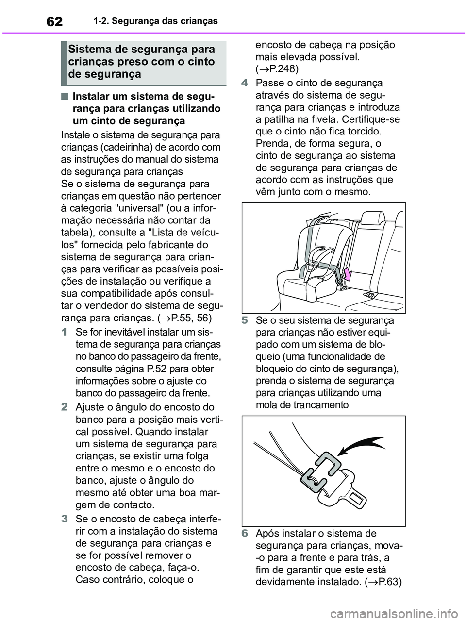 TOYOTA RAV4 2020  Manual de utilização (in Portuguese) 621-2. Segurança das crianças
■Instalar um sistema de segu-
rança para crianças utilizando 
um cinto de segurança
Instale o sistema de segurança para 
crianças (cadeirinha) de acordo com 
as 