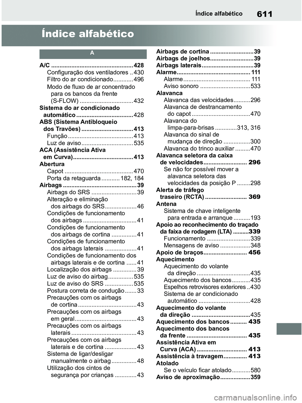 TOYOTA RAV4 2020 Manual de utilização (in Portuguese) 611Índice alfabético
Índice alfabético
A
A/C ................................................. 428
Configuração dos ventiladores .. 430
Filtro do ar condicionado............ 496
Modo de fluxo de TOYOTA RAV4 2020 Manual de utilização (in Portuguese) 611Índice alfabético
Índice alfabético
A
A/C ................................................. 428
Configuração dos ventiladores .. 430
Filtro do ar condicionado............ 496
Modo de fluxo de