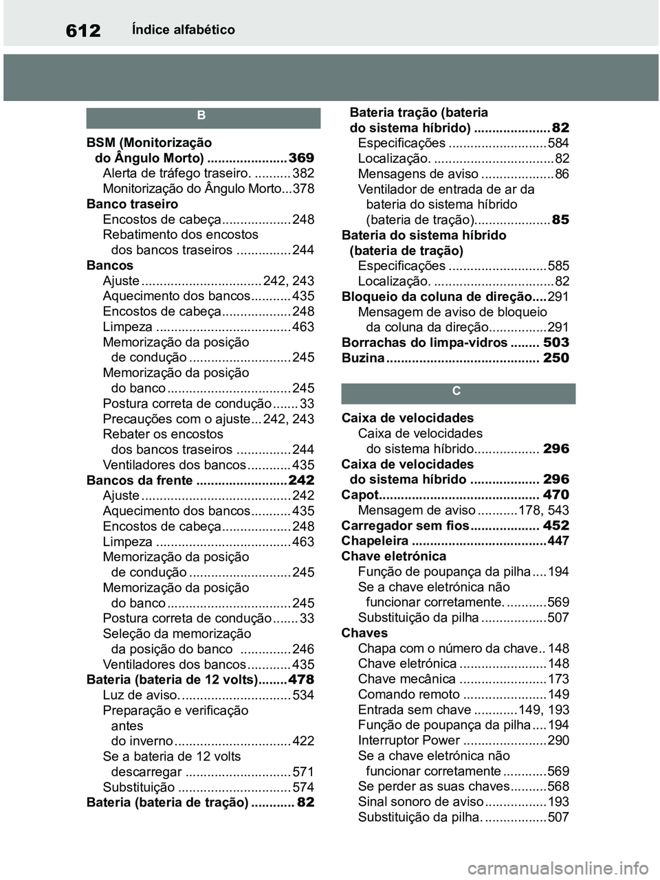 TOYOTA RAV4 2020 Manual de utilização (in Portuguese) 612Índice alfabético
B
BSM (Monitorização
do Ângulo Morto) ......................369
Alerta de tráfego traseiro. .......... 382
Monitorização do Ângulo Morto...378
Banco traseiro
Encostos de TOYOTA RAV4 2020 Manual de utilização (in Portuguese) 612Índice alfabético
B
BSM (Monitorização
do Ângulo Morto) ......................369
Alerta de tráfego traseiro. .......... 382
Monitorização do Ângulo Morto...378
Banco traseiro
Encostos de