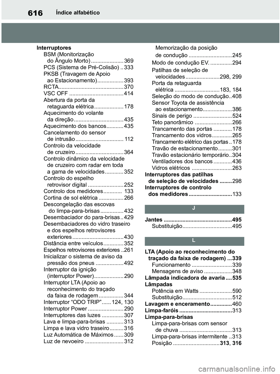 TOYOTA RAV4 2020 Manual de utilização (in Portuguese) 616Índice alfabético
Interruptores
BSM (Monitorização
do Ângulo Morto) ..................... 369
PCS (Sistema de Pré-Colisão) .. 333
PKSB (Travagem de Apoio
ao Estacionamento) ............... TOYOTA RAV4 2020 Manual de utilização (in Portuguese) 616Índice alfabético
Interruptores
BSM (Monitorização
do Ângulo Morto) ..................... 369
PCS (Sistema de Pré-Colisão) .. 333
PKSB (Travagem de Apoio
ao Estacionamento) ...............