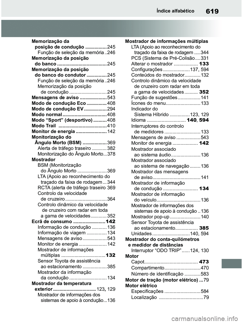 TOYOTA RAV4 2020 Manual de utilização (in Portuguese) 619Índice alfabético
Memorização da
posição de condução ................245
Função de seleção da memória ..246
Memorização da posição
do banco .....................................2 TOYOTA RAV4 2020 Manual de utilização (in Portuguese) 619Índice alfabético
Memorização da
posição de condução ................245
Função de seleção da memória ..246
Memorização da posição
do banco .....................................2