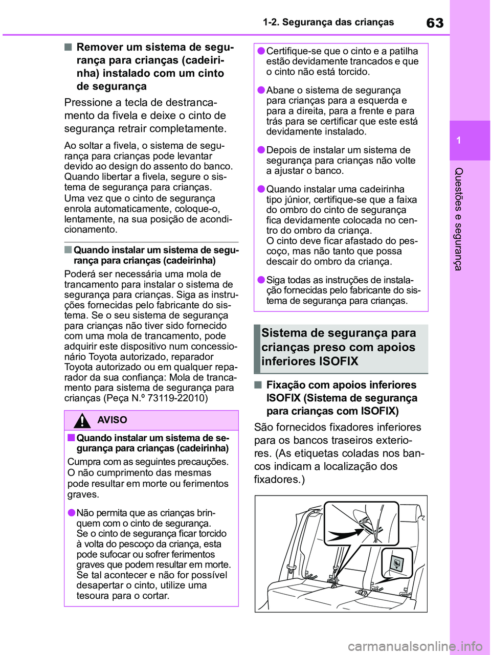 TOYOTA RAV4 2020  Manual de utilização (in Portuguese) 63
1 1-2. Segurança das crianças
Questões e segurança
■Remover um sistema de segu-
rança para crianças (cadeiri-
nha) instalado com um cinto 
de segurança
Pressione a tecla de destranca-
ment