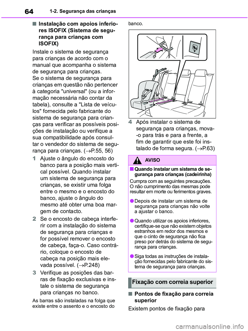 TOYOTA RAV4 2020  Manual de utilização (in Portuguese) 641-2. Segurança das crianças
■Instalação com apoios inferio-
res ISOFIX (Sistema de segu-
rança para crianças com 
ISOFIX)
Instale o sistema de segurança 
para crianças de acordo com o 
man