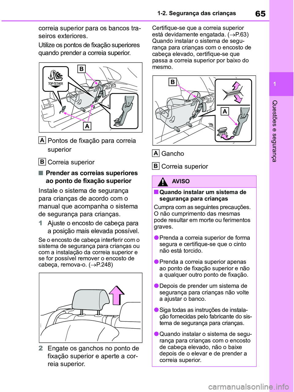 TOYOTA RAV4 2020  Manual de utilização (in Portuguese) 65
1 1-2. Segurança das crianças
Questões e segurança
correia superior para os bancos tra-
seiros exteriores.
Utilize os pontos de fixação superiores 
quando prender a correia superior.
Pontos d