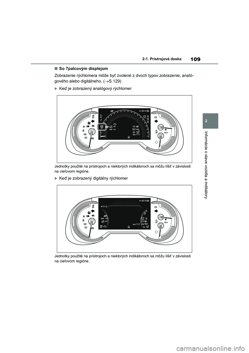 TOYOTA RAV4 2020 Návod na použitie (in Slovakian) 109
2
2-1. Prístrojová doska
Informácie o stave vozidla a indikátory
■So 7palcovým displejom
Zobrazenie rýchlomera môže byť z volené z dvoch typov zobrazenie, analó-
gového alebo digi TOYOTA RAV4 2020 Návod na použitie (in Slovakian) 109
2
2-1. Prístrojová doska
Informácie o stave vozidla a indikátory
■So 7palcovým displejom
Zobrazenie rýchlomera môže byť z volené z dvoch typov zobrazenie, analó-
gového alebo digi