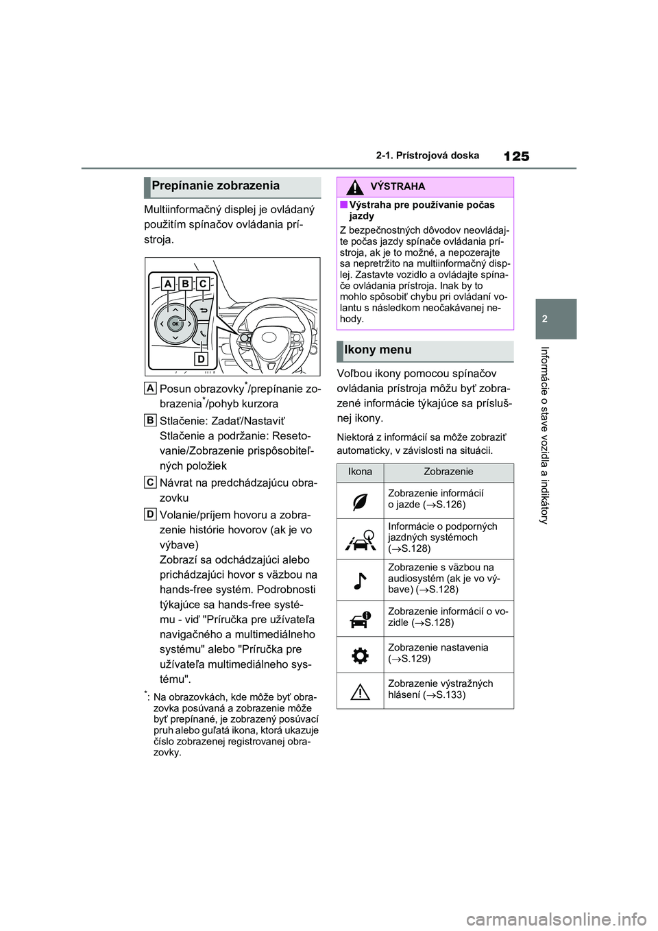 TOYOTA RAV4 2020 Návod na použitie (in Slovakian) 125
2
2-1. Prístrojová doska
Informácie o stave vozidla a indikátory
Multiinformačný displej je ovládaný
použitím spínačov ovládania prí-
stroja.
Posun obrazovky*/prepínanie zo-
br TOYOTA RAV4 2020 Návod na použitie (in Slovakian) 125
2
2-1. Prístrojová doska
Informácie o stave vozidla a indikátory
Multiinformačný displej je ovládaný
použitím spínačov ovládania prí-
stroja.
Posun obrazovky*/prepínanie zo-
br