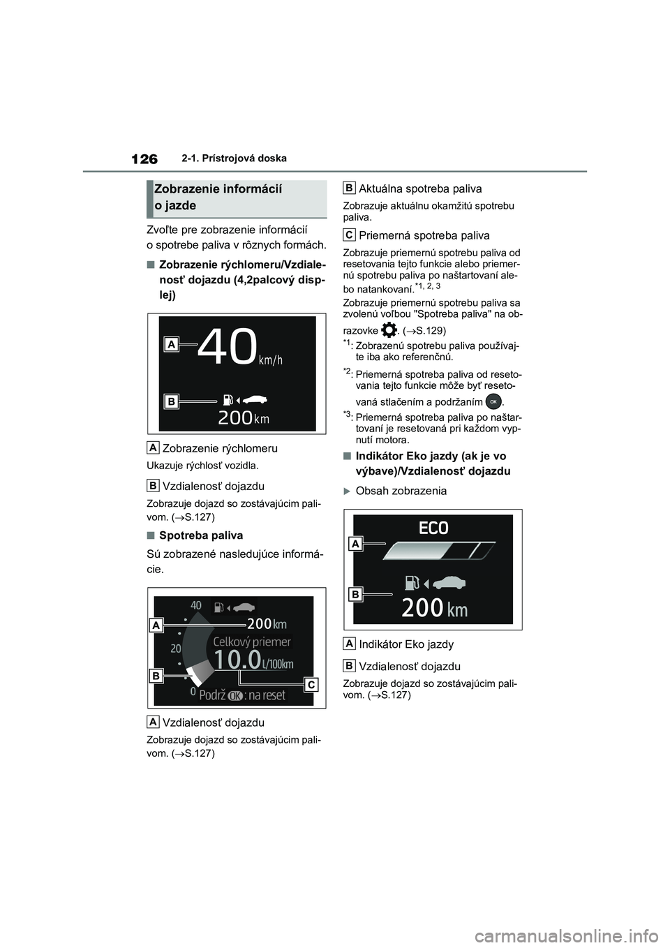 TOYOTA RAV4 2020 Návod na použitie (in Slovakian) 1262-1. Prístrojová doska
Zvoľte pre zobrazenie informácií
o spotrebe paliva v rôznych formách.
■Zobrazenie rýchlomeru/Vzdiale-
nosť dojazdu (4,2palcový disp-
lej)
Zobrazenie rýchlomer TOYOTA RAV4 2020 Návod na použitie (in Slovakian) 1262-1. Prístrojová doska
Zvoľte pre zobrazenie informácií
o spotrebe paliva v rôznych formách.
■Zobrazenie rýchlomeru/Vzdiale-
nosť dojazdu (4,2palcový disp-
lej)
Zobrazenie rýchlomer